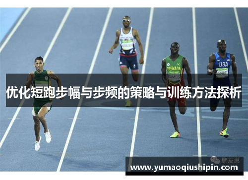 优化短跑步幅与步频的策略与训练方法探析